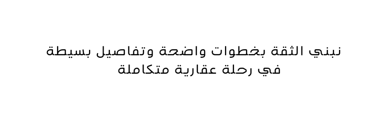 نبني الثقة بخطوات واضحة وتفاصيل بسيطة في رحلة عقارية متكاملة